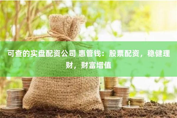 可查的实盘配资公司 惠管钱：股票配资，稳健理财，财富增值