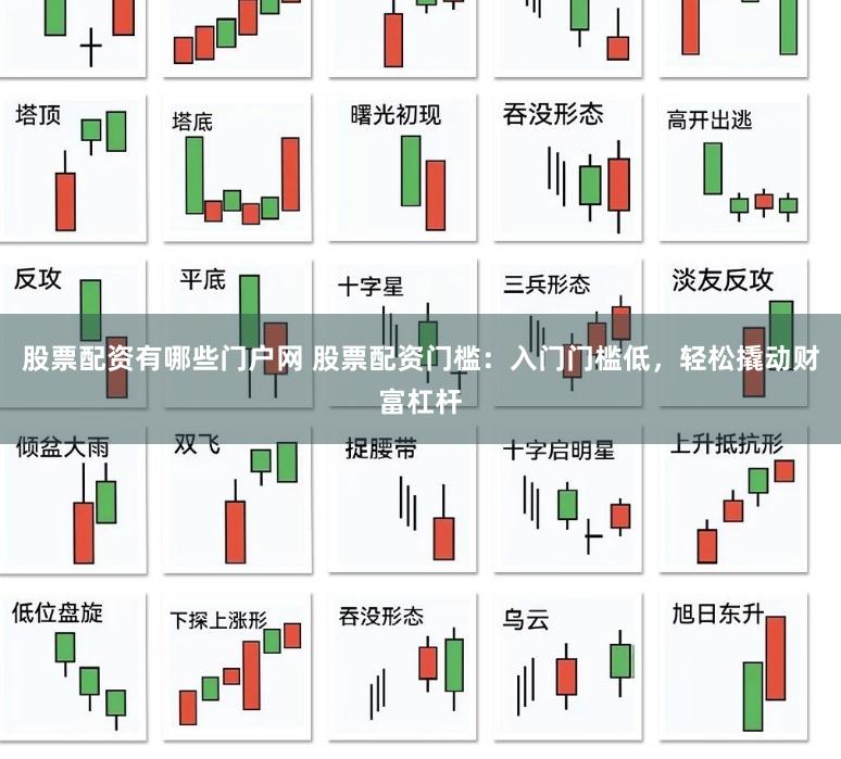 股票配资有哪些门户网 股票配资门槛：入门门槛低，轻松撬动财富杠杆