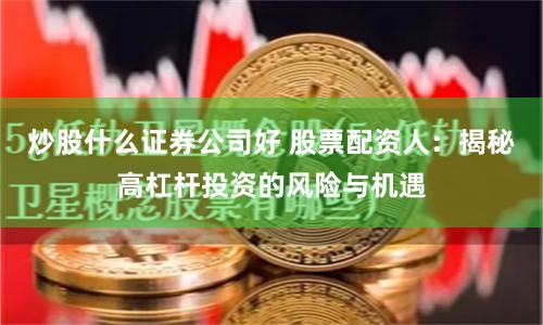 炒股什么证券公司好 股票配资人：揭秘高杠杆投资的风险与机遇