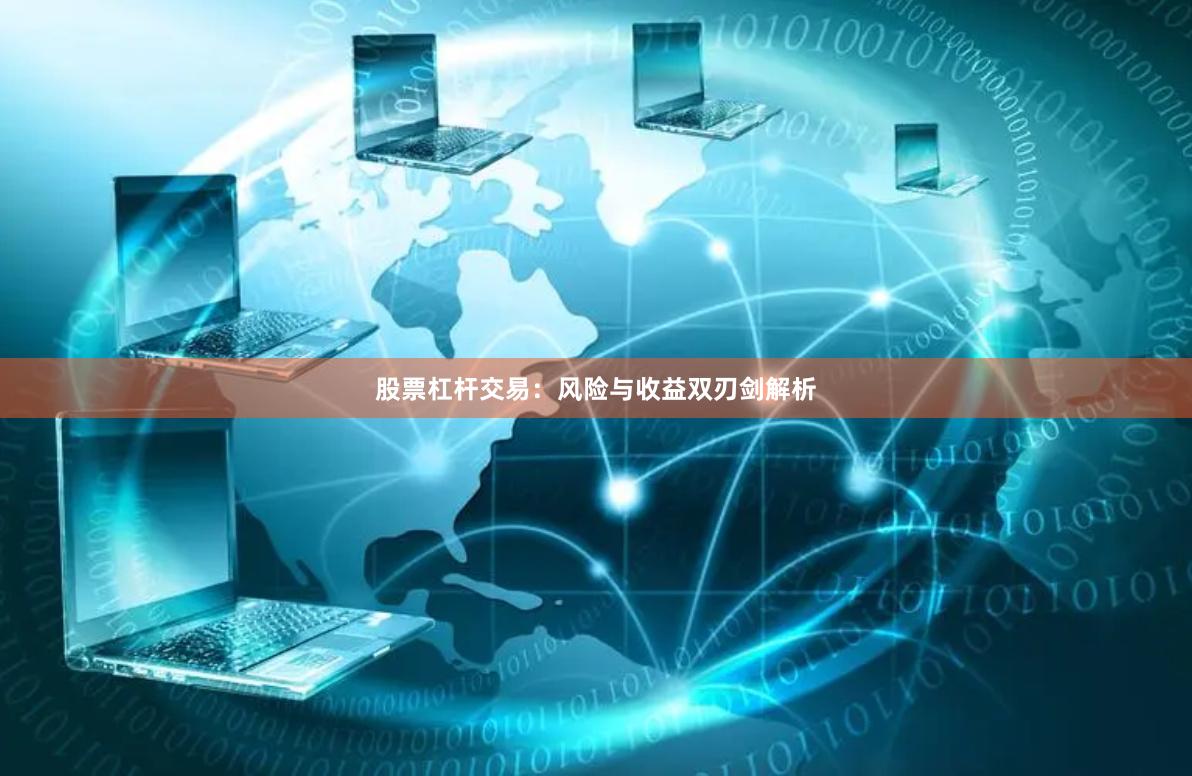 股票杠杆交易：风险与收益双刃剑解析